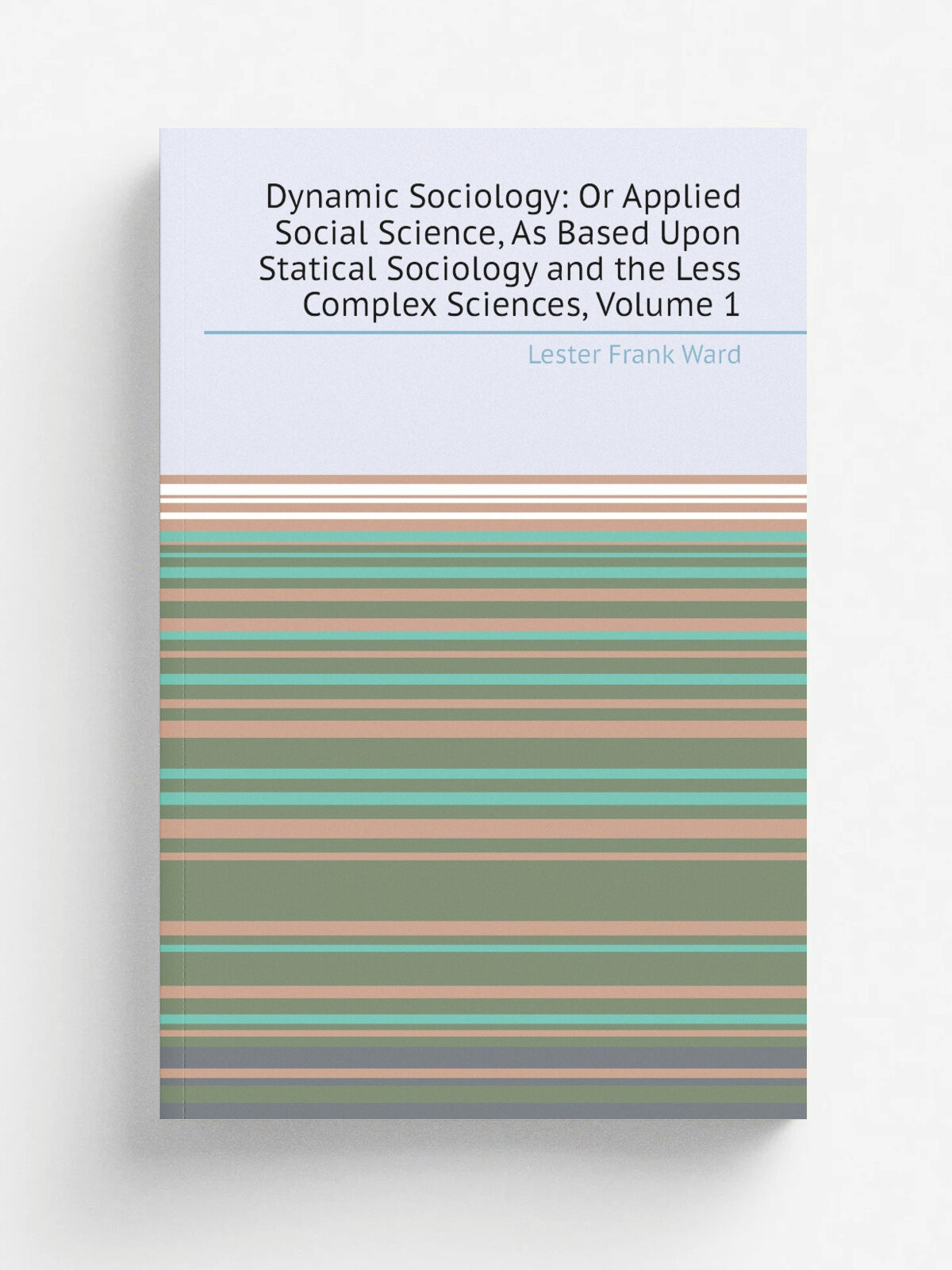 "Dynamic Sociology: Or Applied Social Science, As Based Upon Statical Sociology and the Less Complex Sciences, Volume 1" | Ward Lester Frank | Репринт