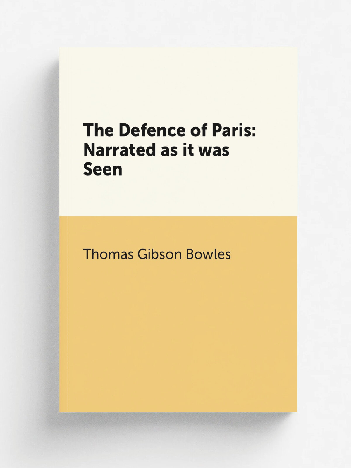 The Defence of Paris: Narrated as it was Seen | Thomas Gibson Bowles | 1871 | S. Low, son, and Marston | Репринт
