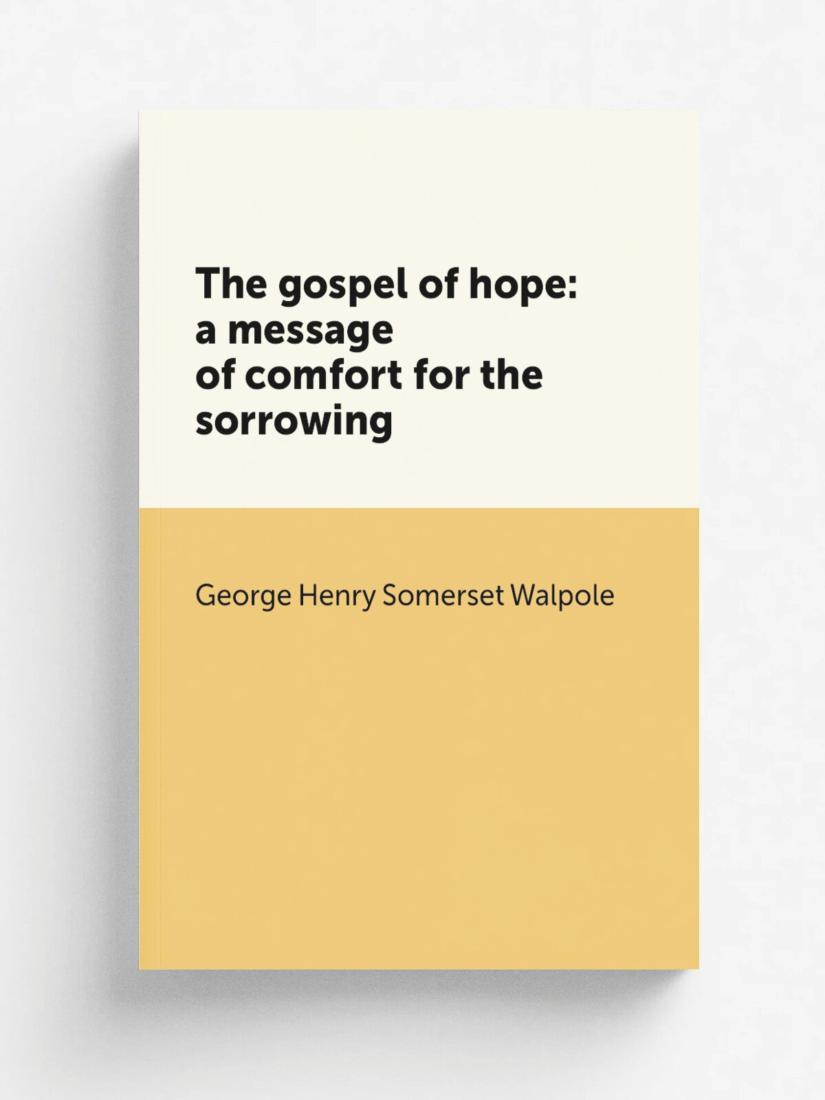 The gospel of hope: a message of comfort for the sorrowing | George Henry Somerset Walpole | Репринт