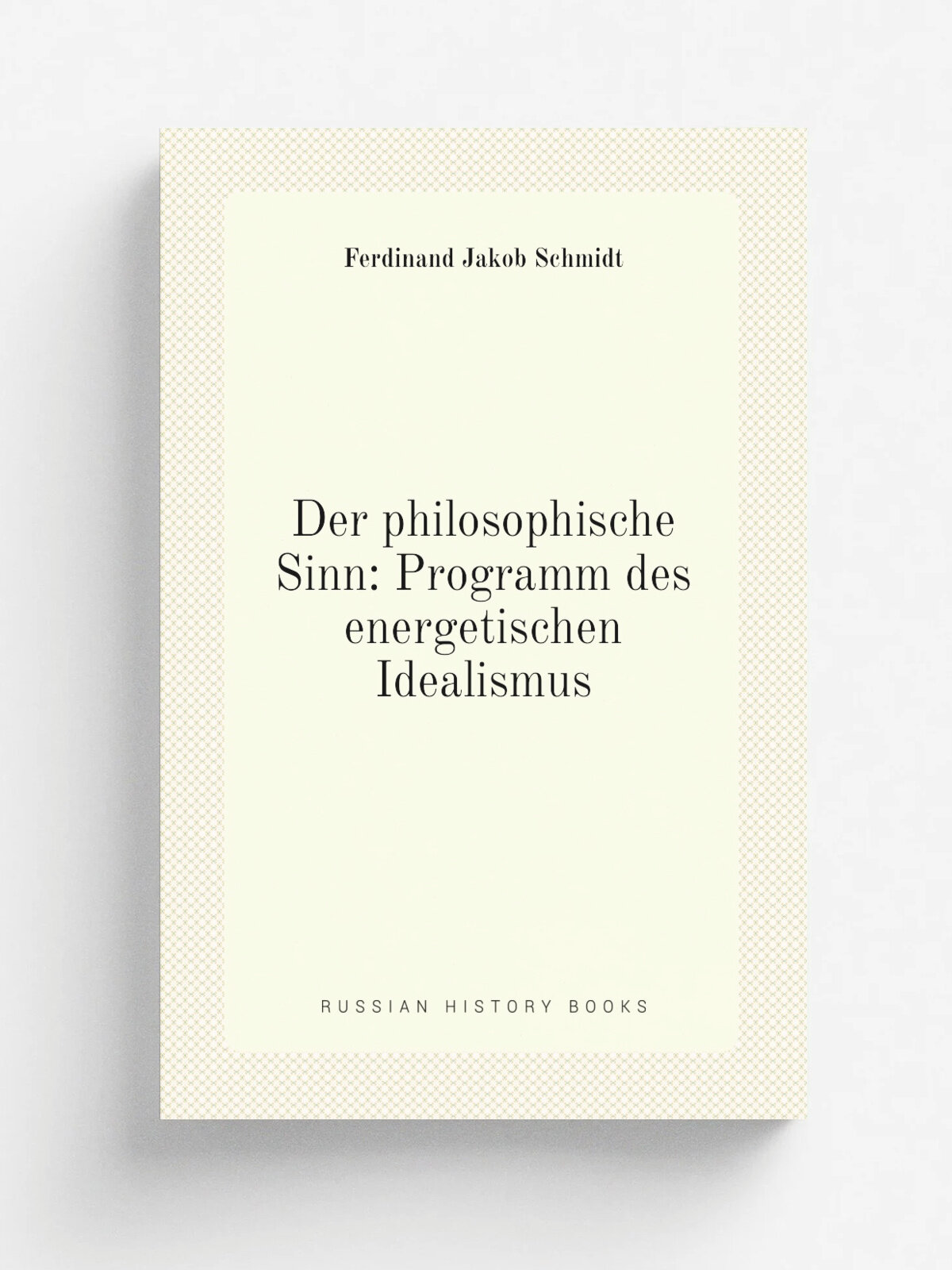 Der philosophische Sinn: Programm des energetischen Idealismus | Ferdinand Jakob Schmidt | 1912 | Vandenhoeck & Ruprecht | Репринт