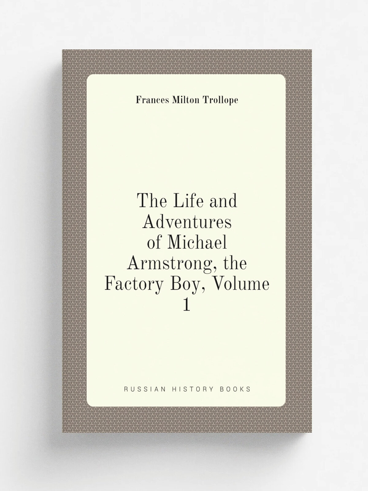 The Life and Adventures of Michael Armstrong, the Factory Boy, Volume 1