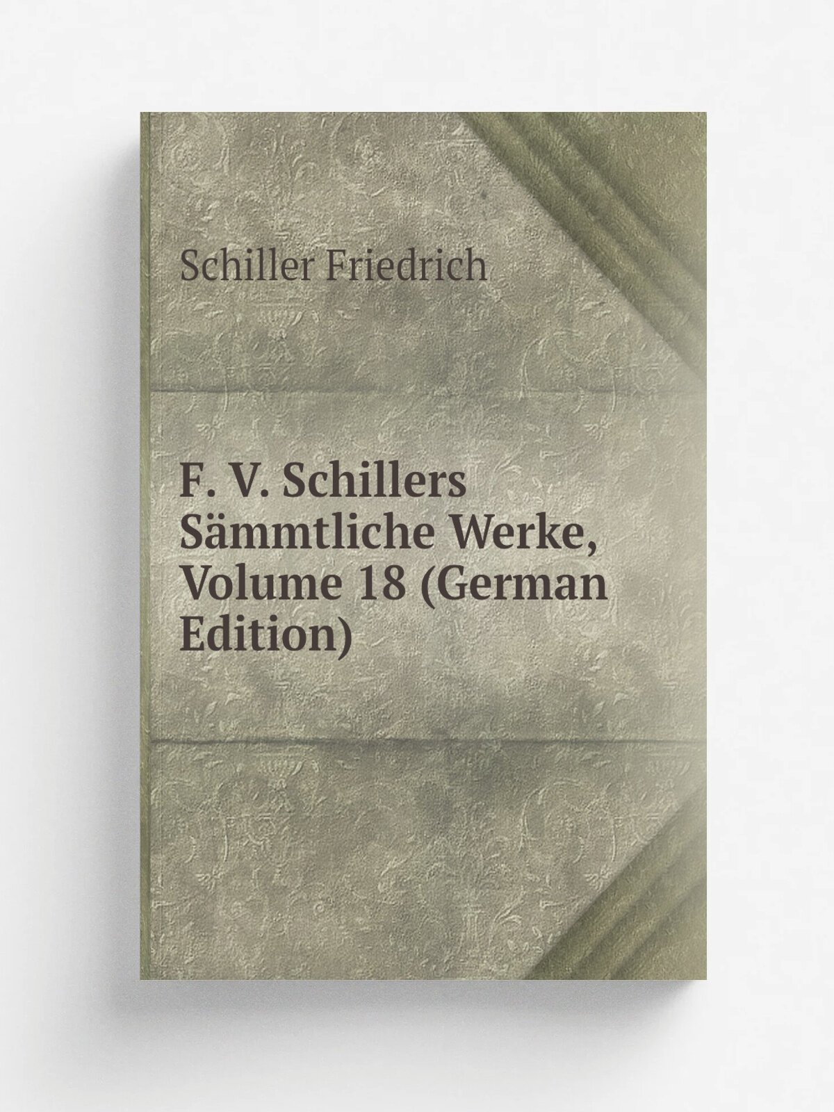 F. V. Schillers S.mmtliche Werke, Volume 18 (German Edition) | Schiller Friedrich | Репринт