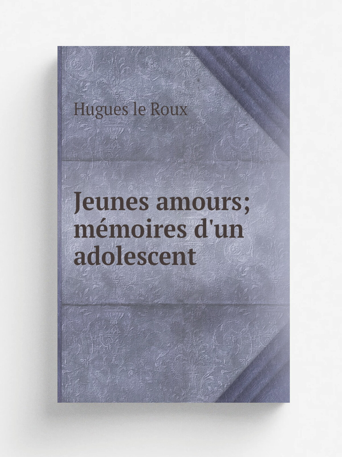Jeunes amours; m.moires d'un adolescent | Hugues le Roux | 1899 | Paris Calmann L.vy | Репринт