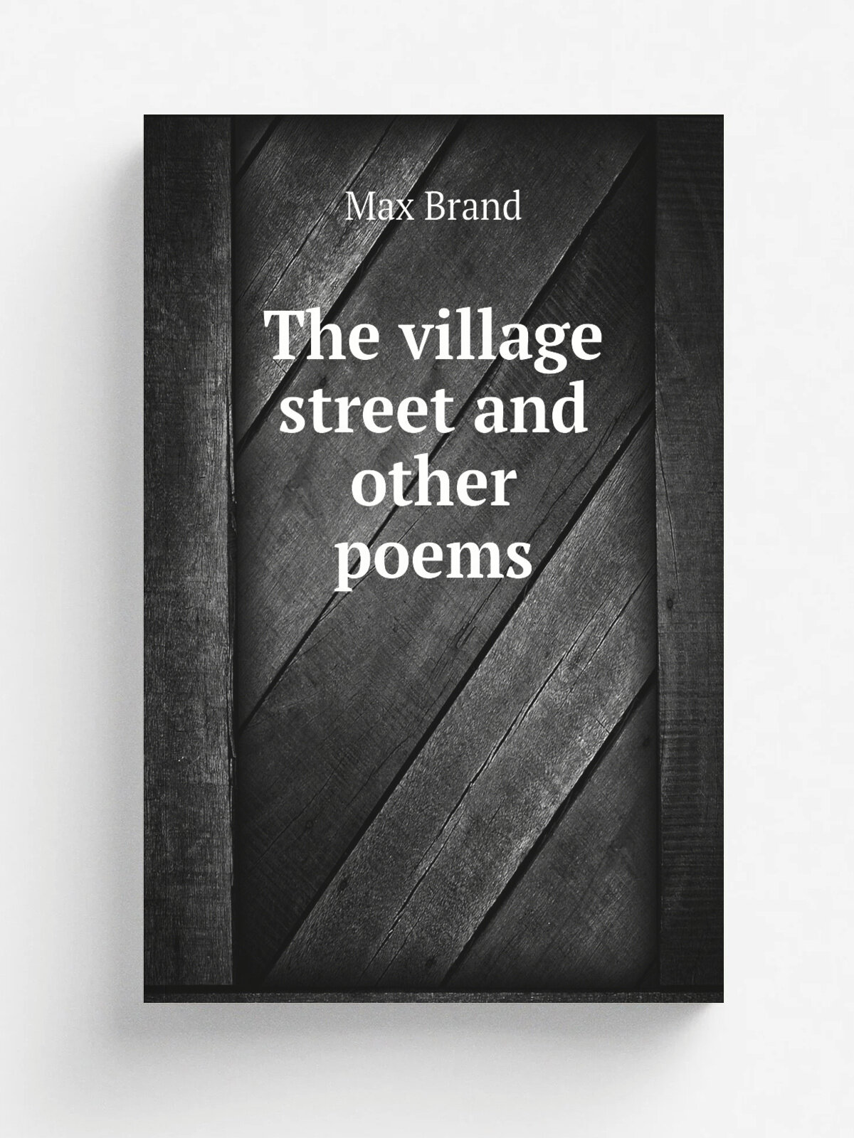 The village street and other poems | Макс Брэнд | 1922 | New York and London, G. P. Putnam's sons | Репринт