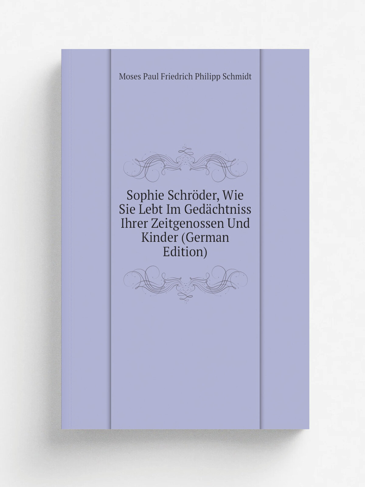 Sophie Schr.der, Wie Sie Lebt Im Ged.chtniss Ihrer Zeitgenossen Und Kinder (German Edition) | Moses Paul Friedrich Philipp Schmidt | Репринт