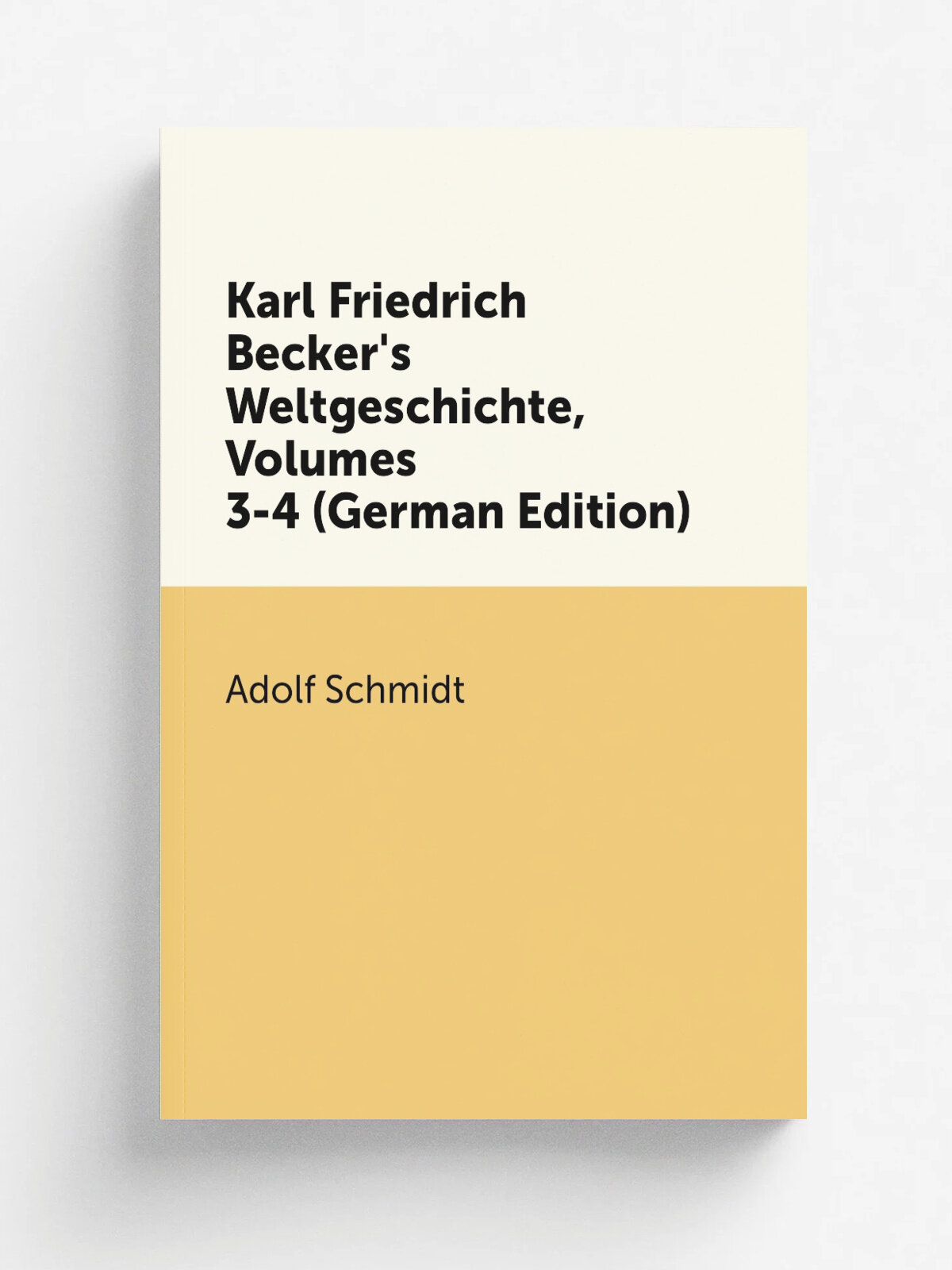 Karl Friedrich Becker's Weltgeschichte, Volumes 3-4 (German Edition) | Adolf Schmidt | Репринт