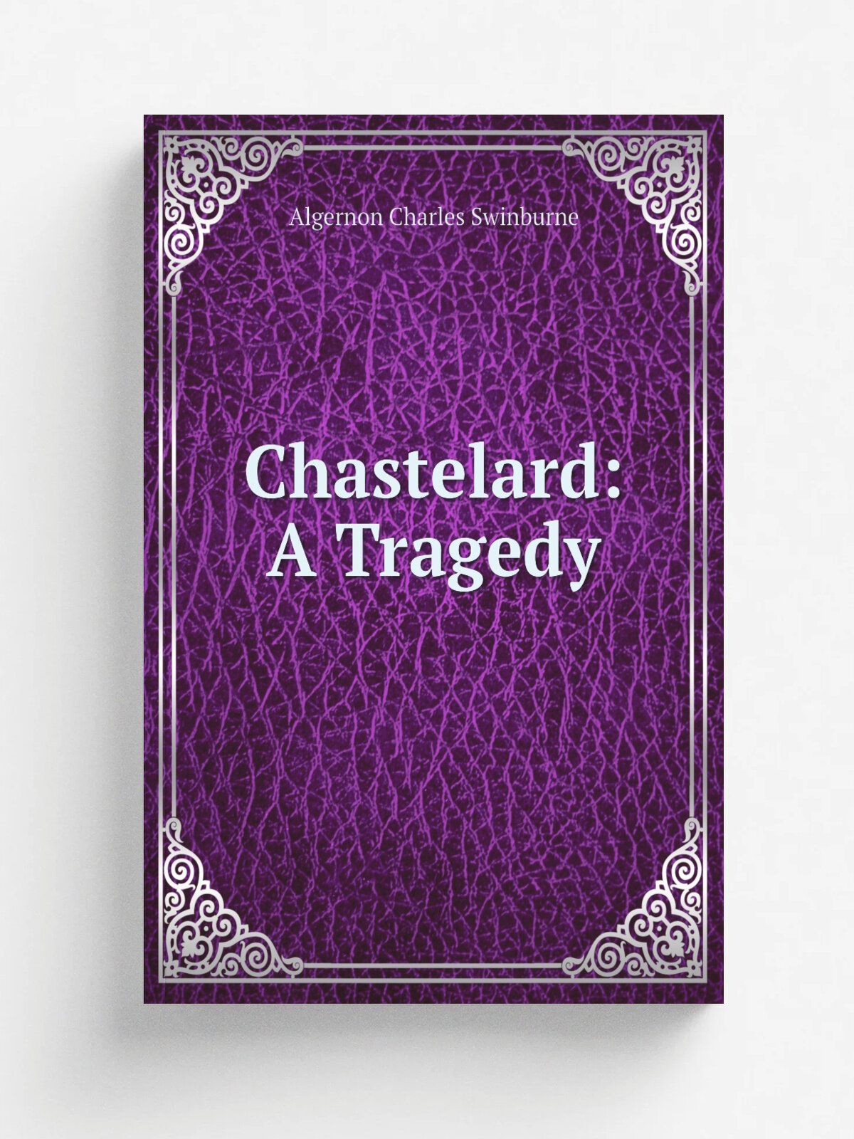 Chastelard: A Tragedy | Algernon Charles Swinburne | 1878 | Chatto & Windus | Репринт
