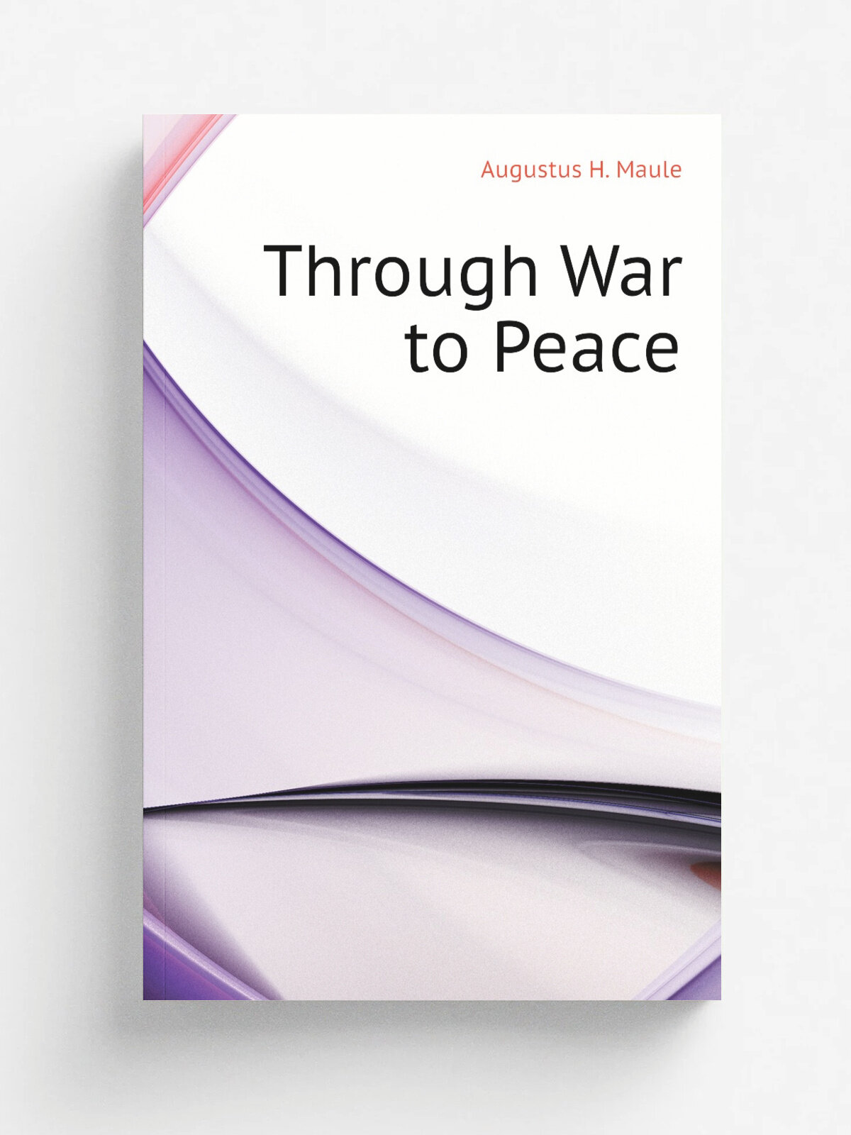 Through War to Peace | Augustus H. Maule | Репринт