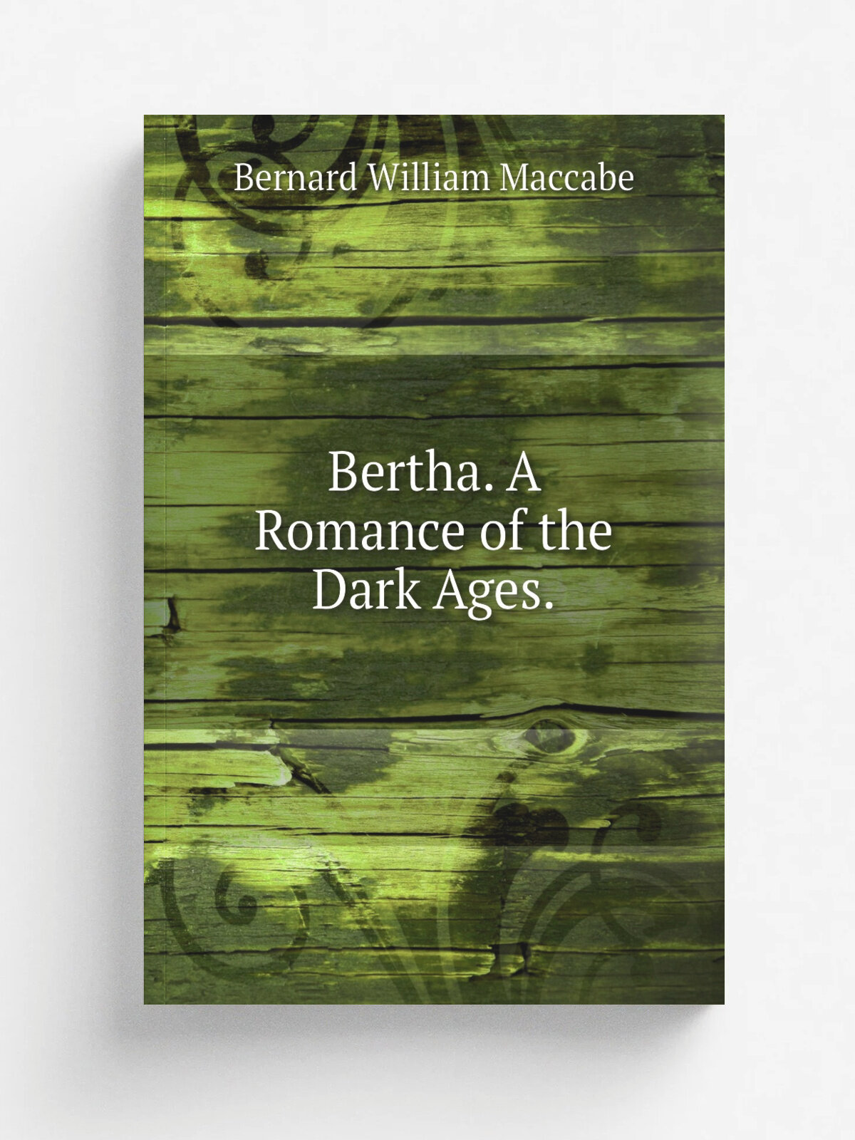 Bertha. A Romance of the Dark Ages. | Bernard William Maccabe | Репринт