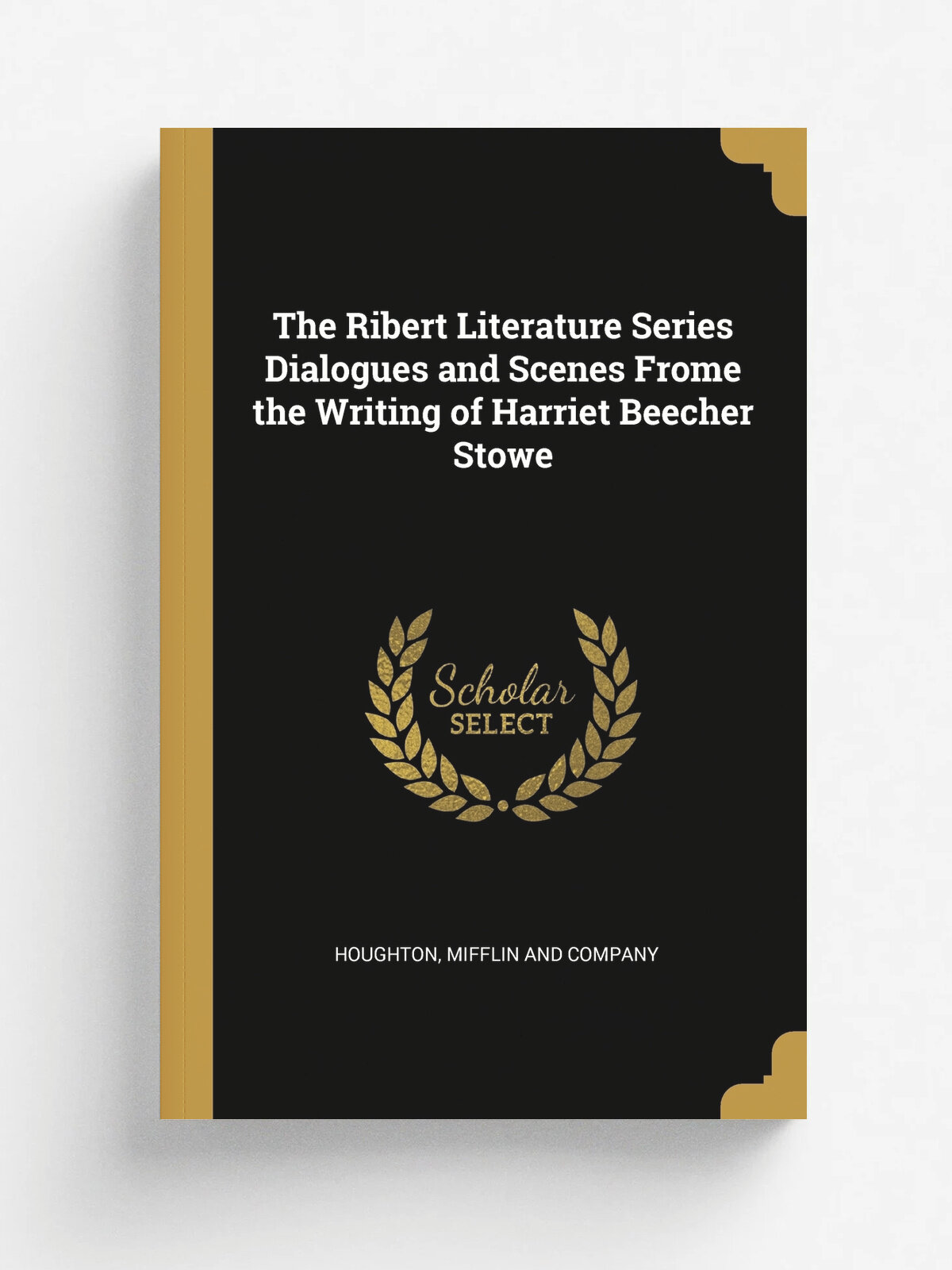 The Ribert Literature Series Dialogues and Scenes Frome the Writing of Harriet Beecher Stowe