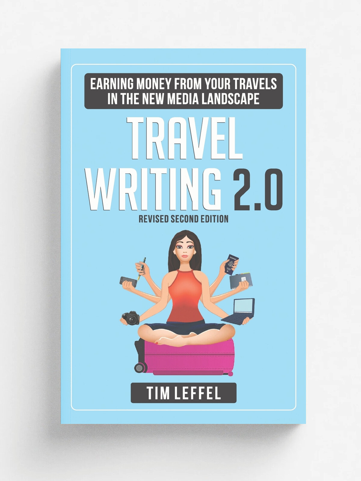 TRAVEL WRITING 2.0. Earning Money from your Travels in the New Media Landscape - SECOND EDITION