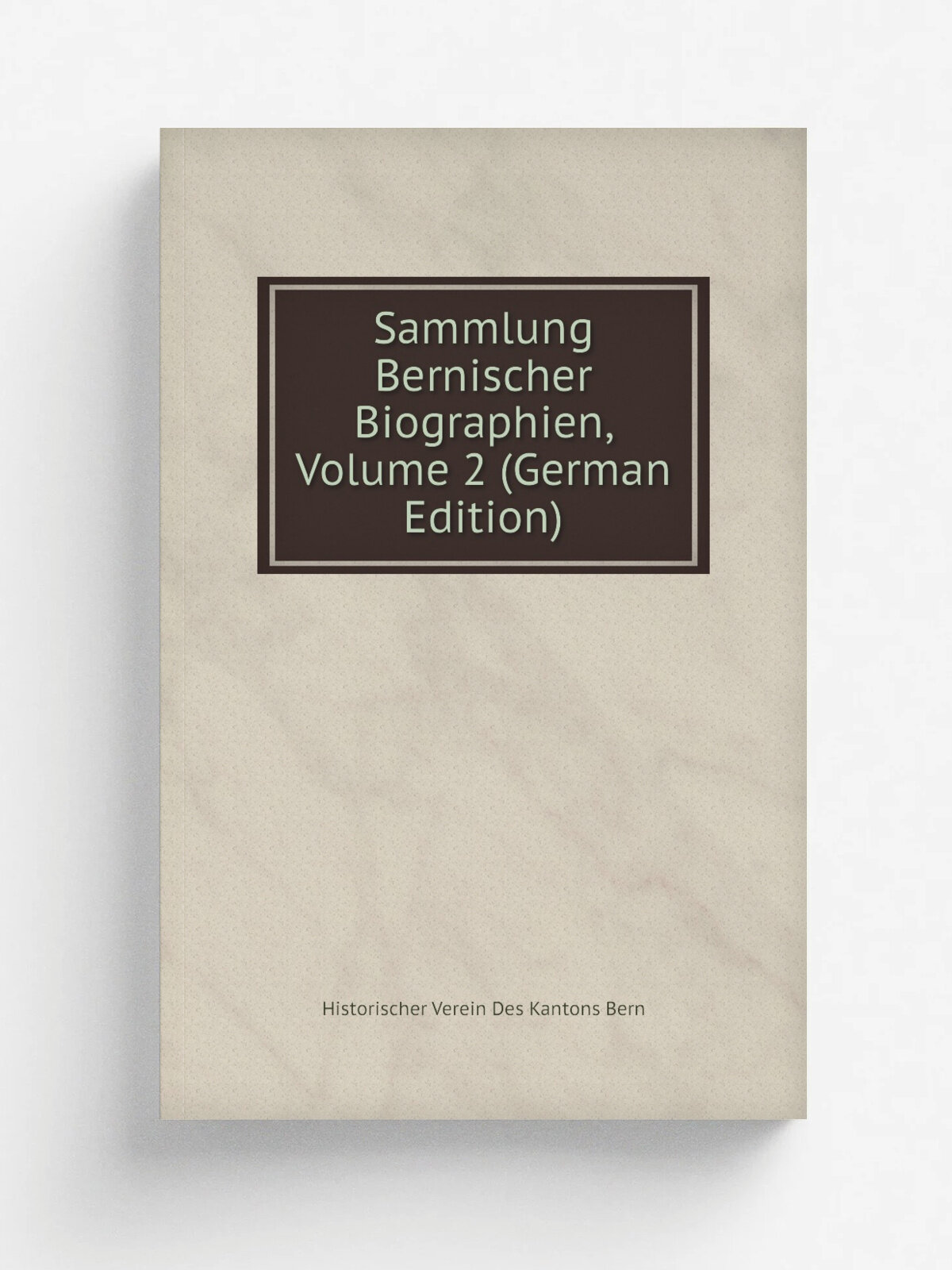 Sammlung Bernischer Biographien, Volume 2 (German Edition) | Historischer Verein Des Kantons Bern | Репринт