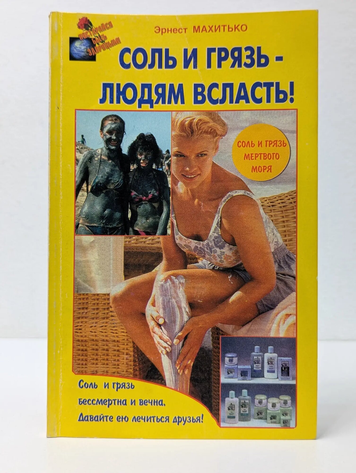 Постарайся быть здоровым. Соль и грязь - людям всласть! Махитько Эрнест Тимофеевич 1999