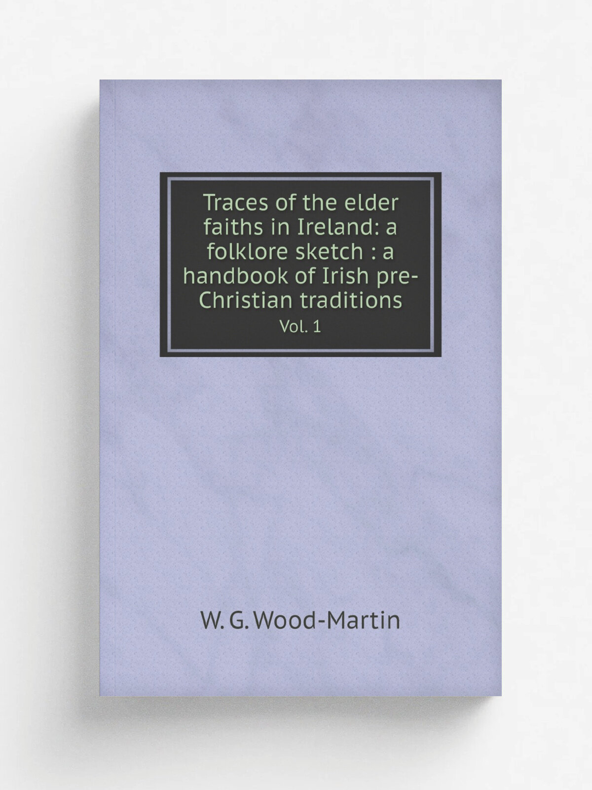 Traces of the elder faiths in Ireland: a folklore sketch : a handbook of Irish pre-Christian traditions. Vol. 1