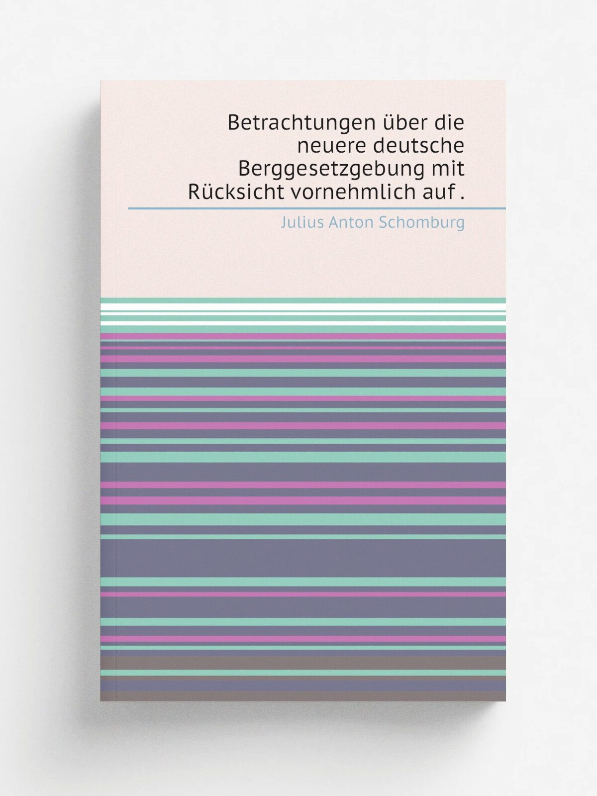 Betrachtungen . ber die neuere deutsche Berggesetzgebung mit R.cksicht vornehmlich auf . | Julius Anton Schomburg | 1857 | Voigt & G.nther | Репринт
