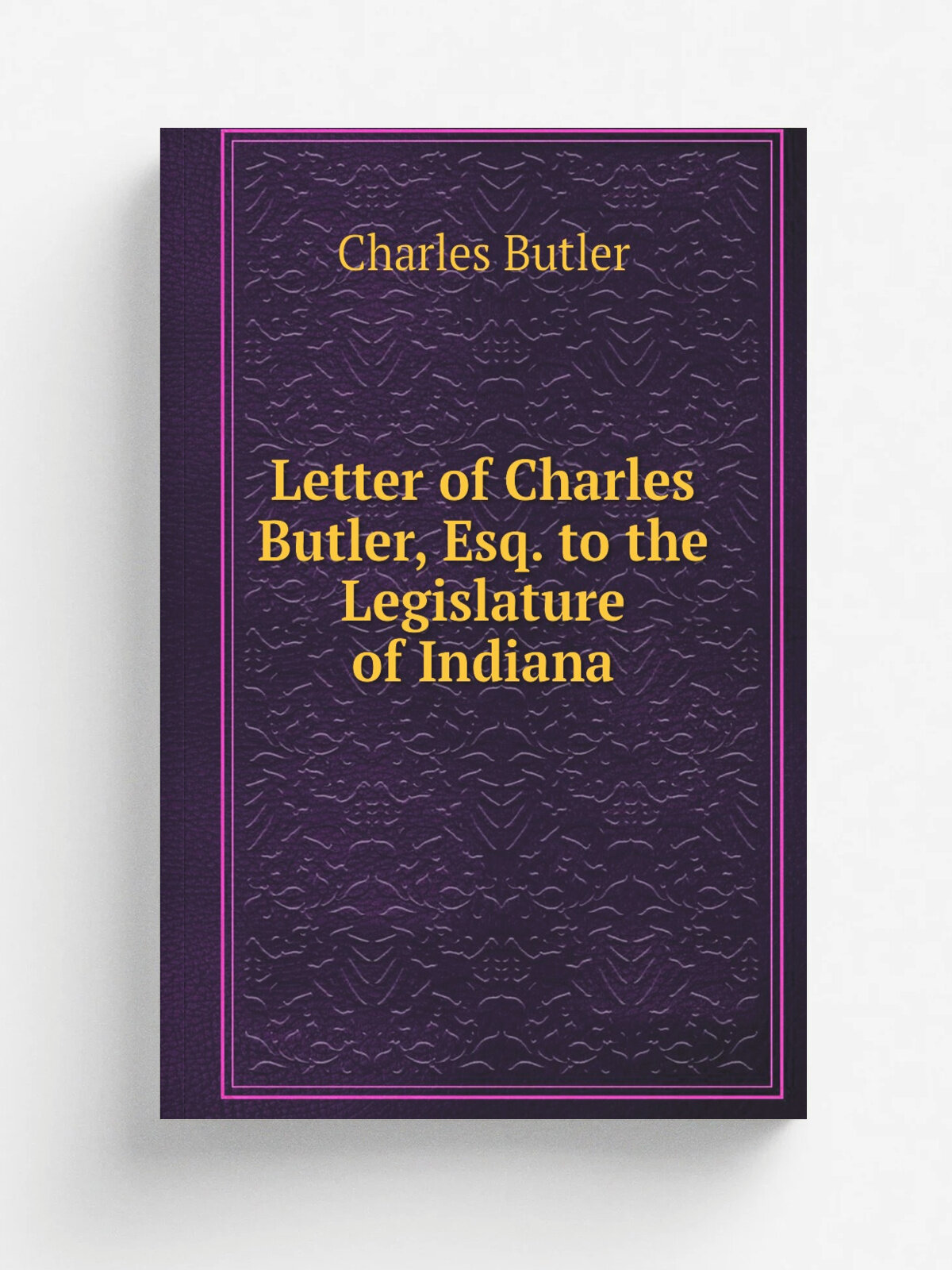 Letter of Charles Butler, Esq. to the Legislature of Indiana
