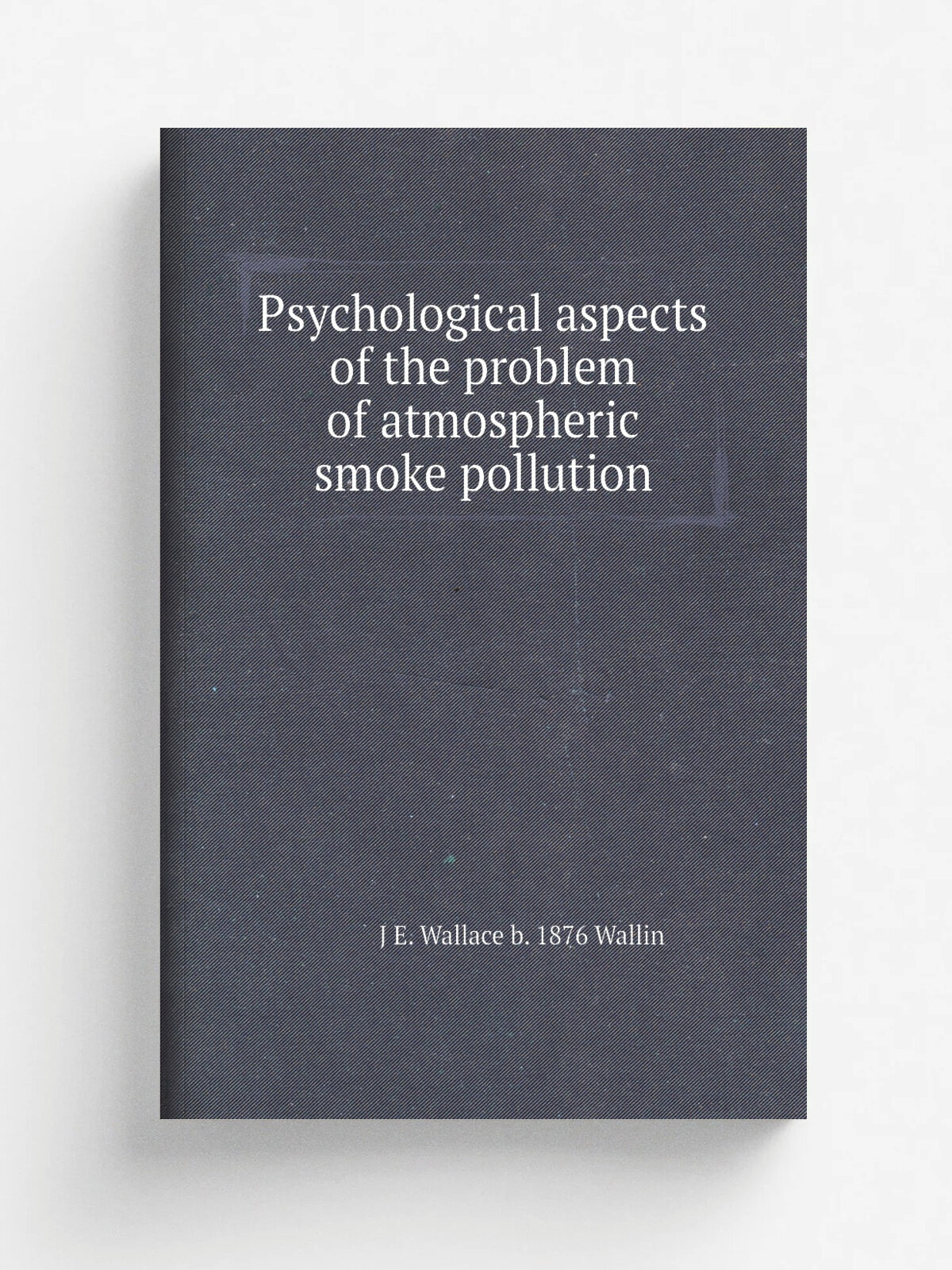Psychological aspects of the problem of atmospheric smoke pollution | J E. Wallace b. 1876 Wallin | Репринт