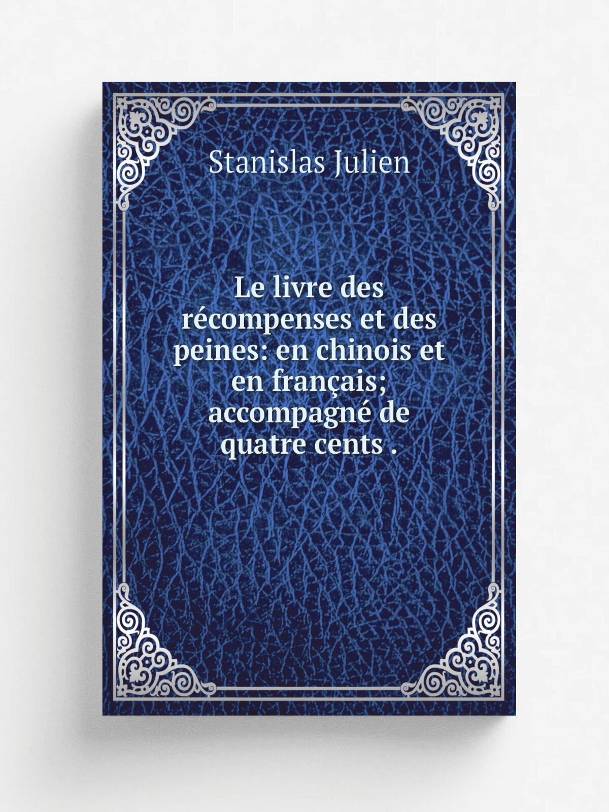 Le livre des r.compenses et des peines: en chinois et en fran.ais; accompagn. de quatre cents . | Stanislas Julien | 1835 | Sold by R. Bentley | Репр…