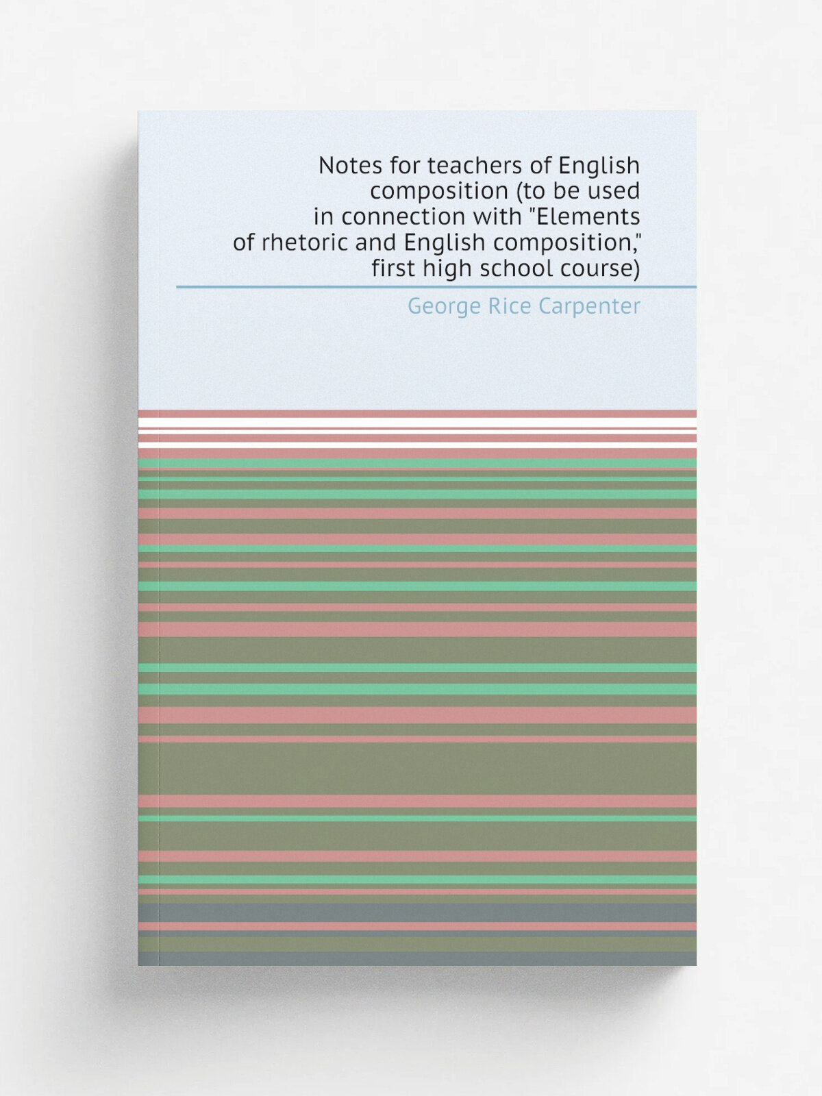 Notes for teachers of English composition (to be used in connection with "Elements of rhetoric and English composition," first high school course) | …