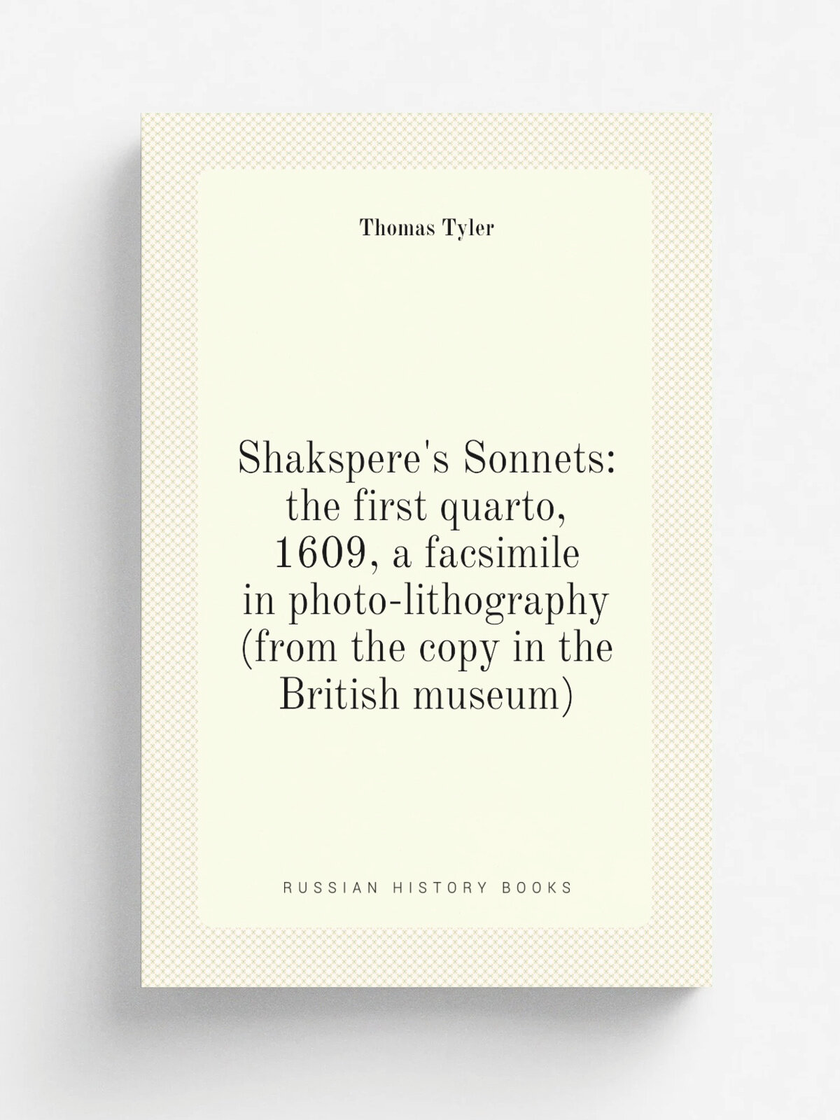 Shakspere's Sonnets: the first quarto, 1609, a facsimile in photo-lithography (from the copy in the British museum)