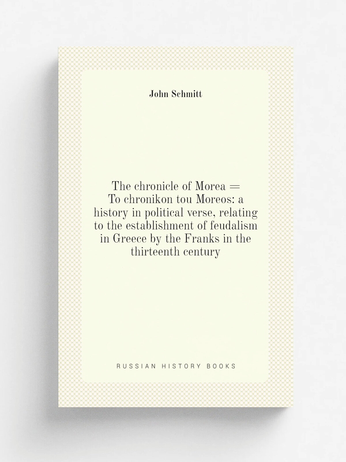 The chronicle of Morea . To chronikon tou Moreos: a history in political verse, relating to the establishment of feudalism in Greece by the Franks in…