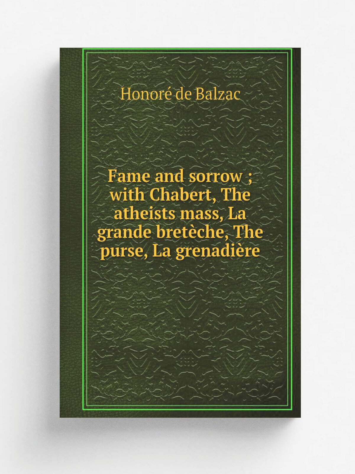 Fame and sorrow ; with Chabert, The atheists mass, La grande bret.che, The purse, La grenadi.re | Honore. de Balzac | 1890 | Boston, Mass. : Roberts …