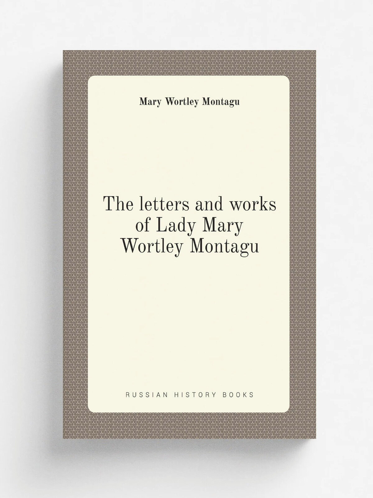 The letters and works of Lady Mary Wortley Montagu