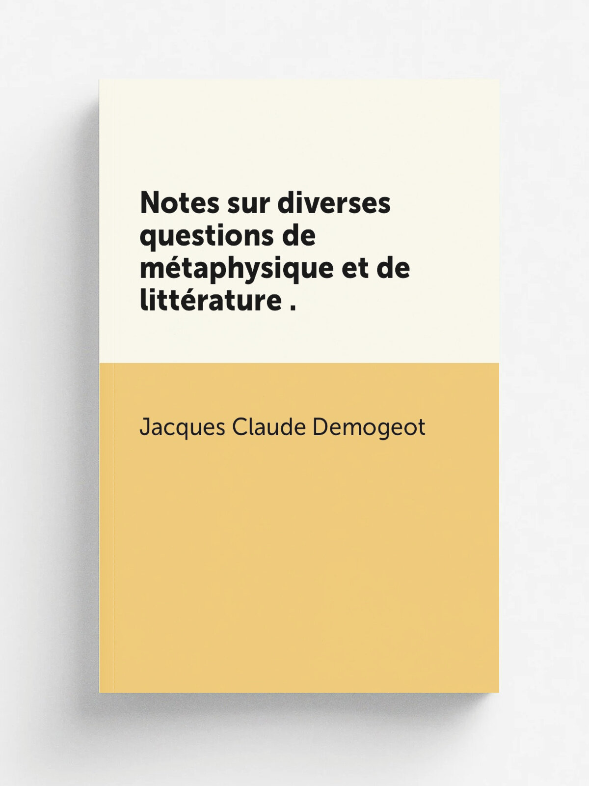 Notes sur diverses questions de m.taphysique et de litt.rature . | Jacques Claude Demogeot | 1877 | Librairie Hachette | Репринт