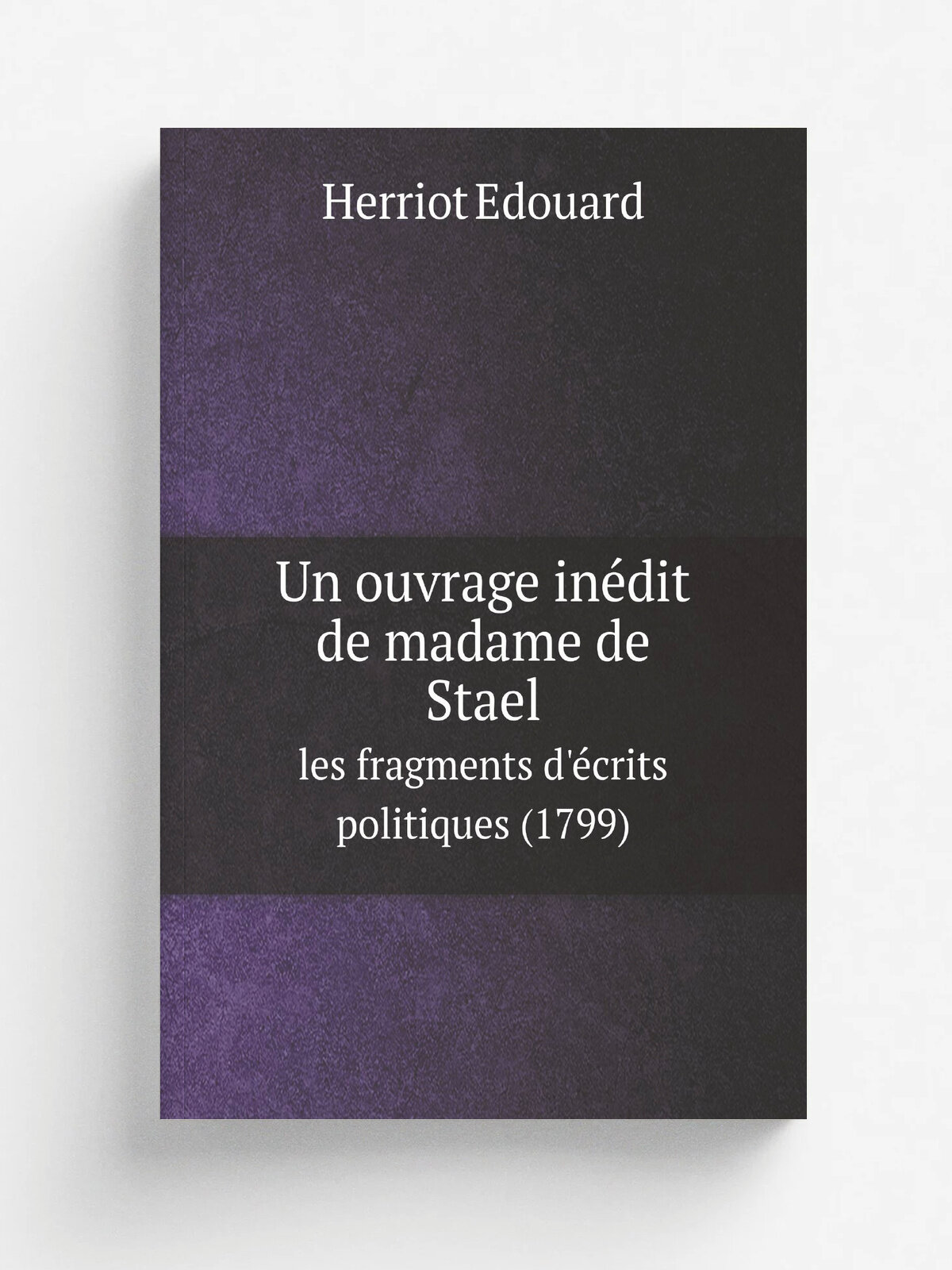 Un ouvrage in.dit de madame de Stael. les fragments d'. crits politiques (1799) | Herriot Edouard | 1904 | Репринт
