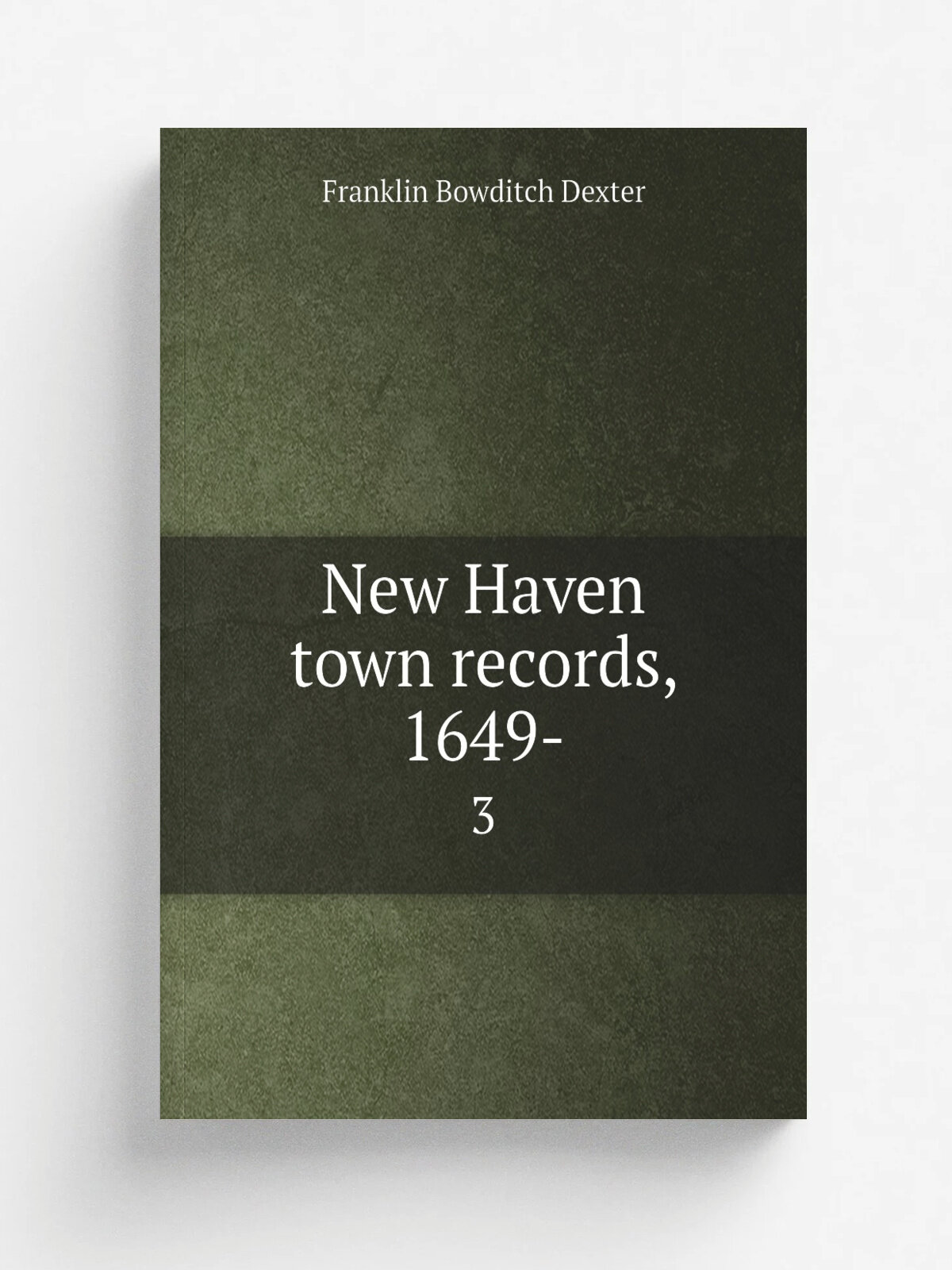 New Haven town records, 1649-. 3 | Franklin Bowditch Dexter | 1917 | New Haven, Printed for the Society | Репринт
