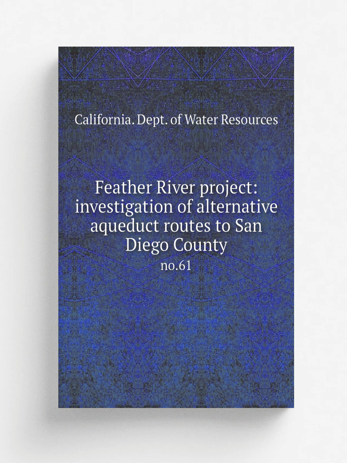 Feather River project: investigation of alternative aqueduct routes to San Diego County. no.61
