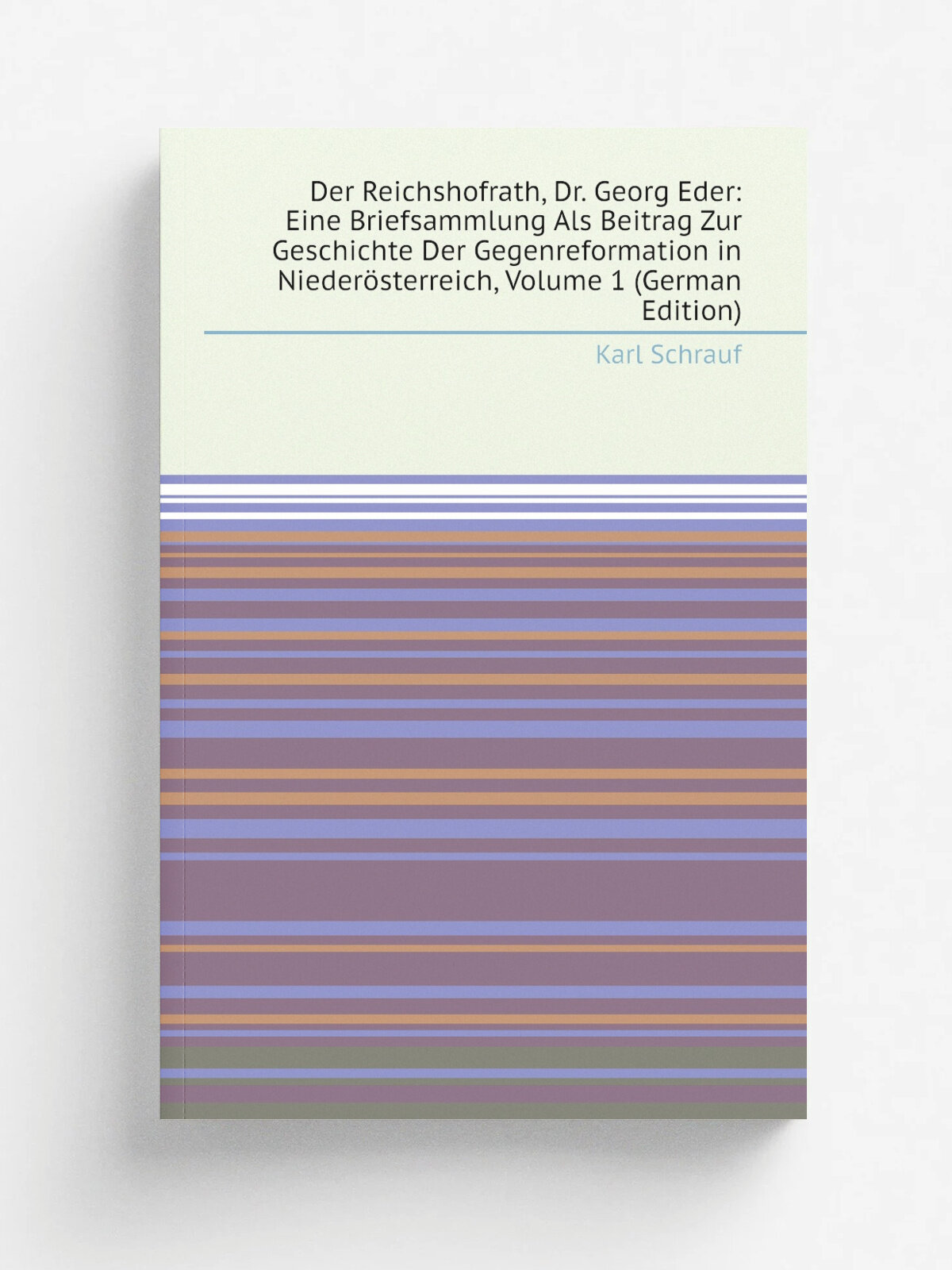 Der Reichshofrath, Dr. Georg Eder: Eine Briefsammlung Als Beitrag Zur Geschichte Der Gegenreformation in Nieder.sterreich, Volume 1 (German Edition) …