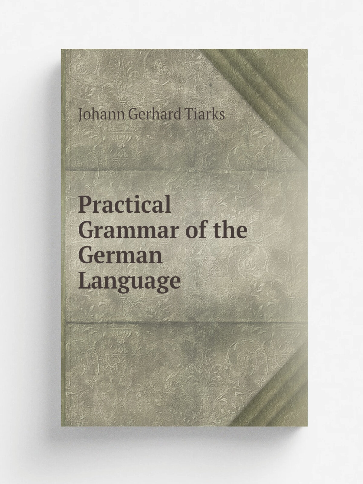 Practical Grammar of the German Language | Johann Gerhard Tiarks | 1834 | for author | Репринт