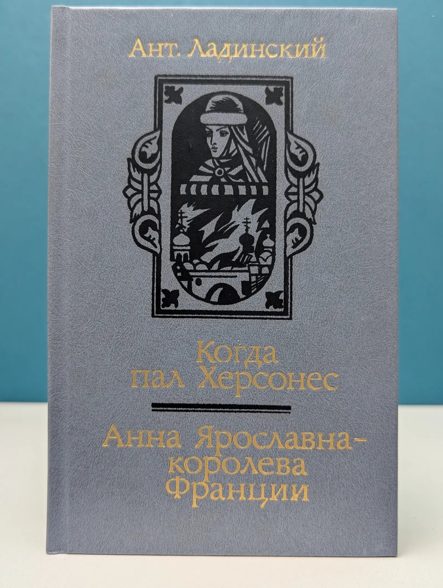 Когда пал Херсонес. Анна Ярославна - королева Франции Ладинский Антонин Петрович 1987