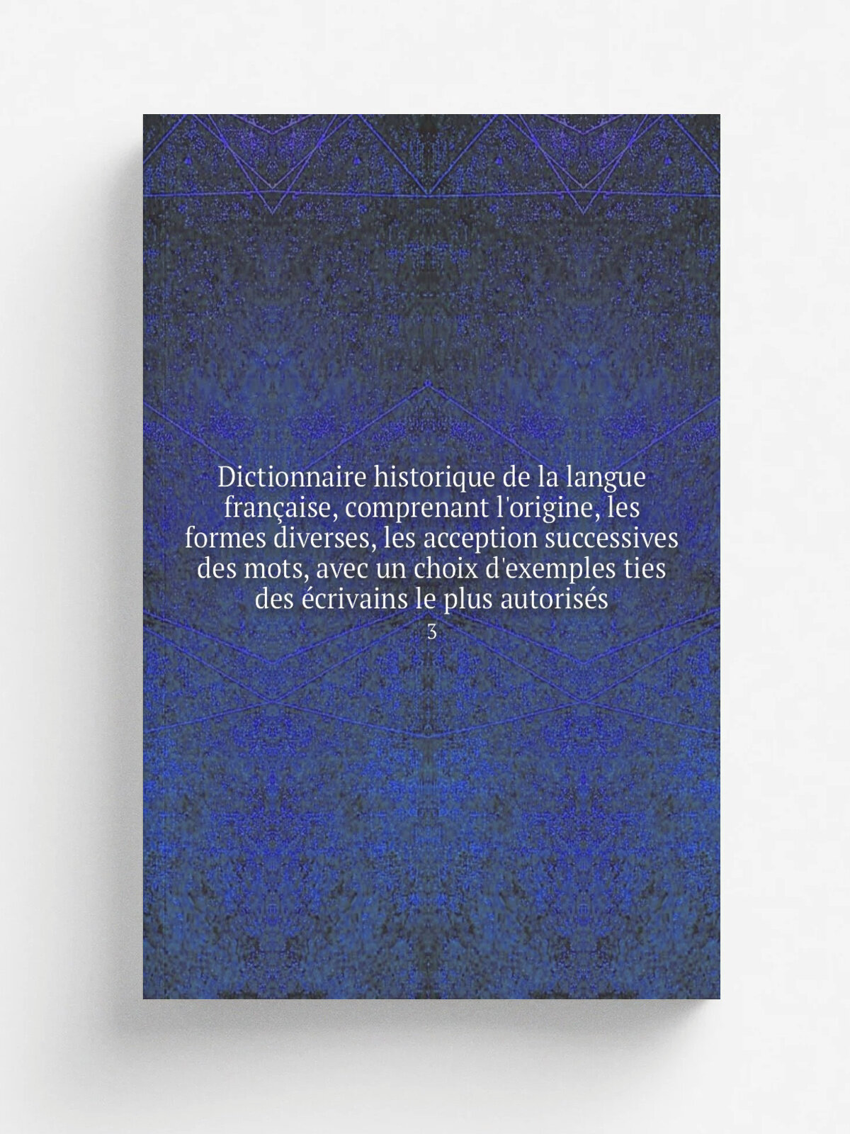 Dictionnaire historique de la langue fran.aise, comprenant l'origine, les formes diverses, les acception successives des mots, avec un choix d'exempl…