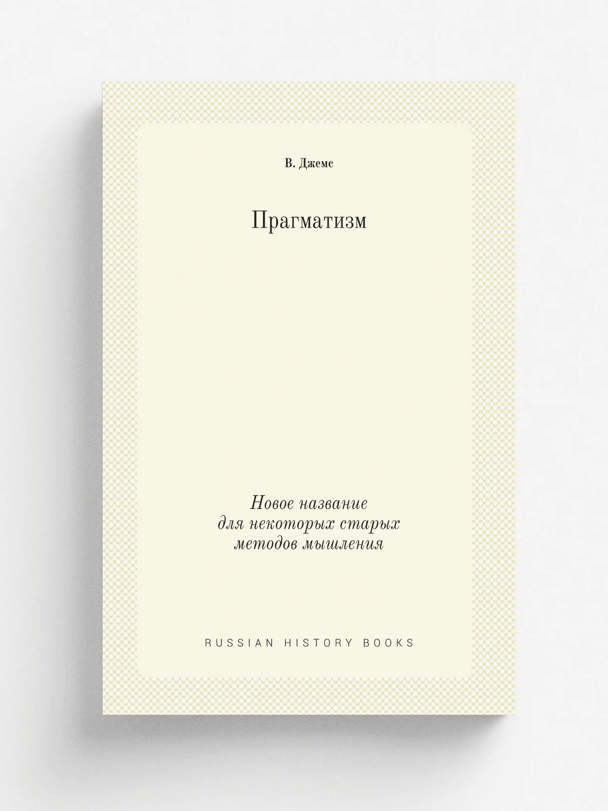 Прагматизм. Новое название для некоторых старых методов мышления | В. Джемс | 1910 | Санкт-Петербург : Шиповник | Репринт