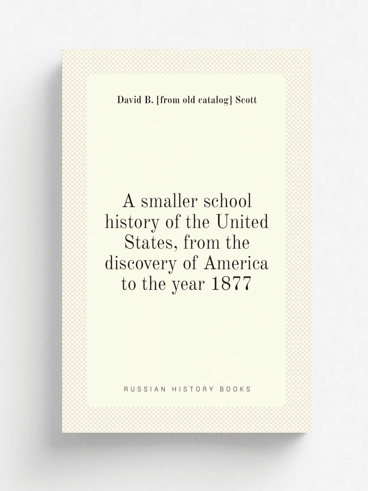 A smaller school history of the United States, from the discovery of America to the year 1877