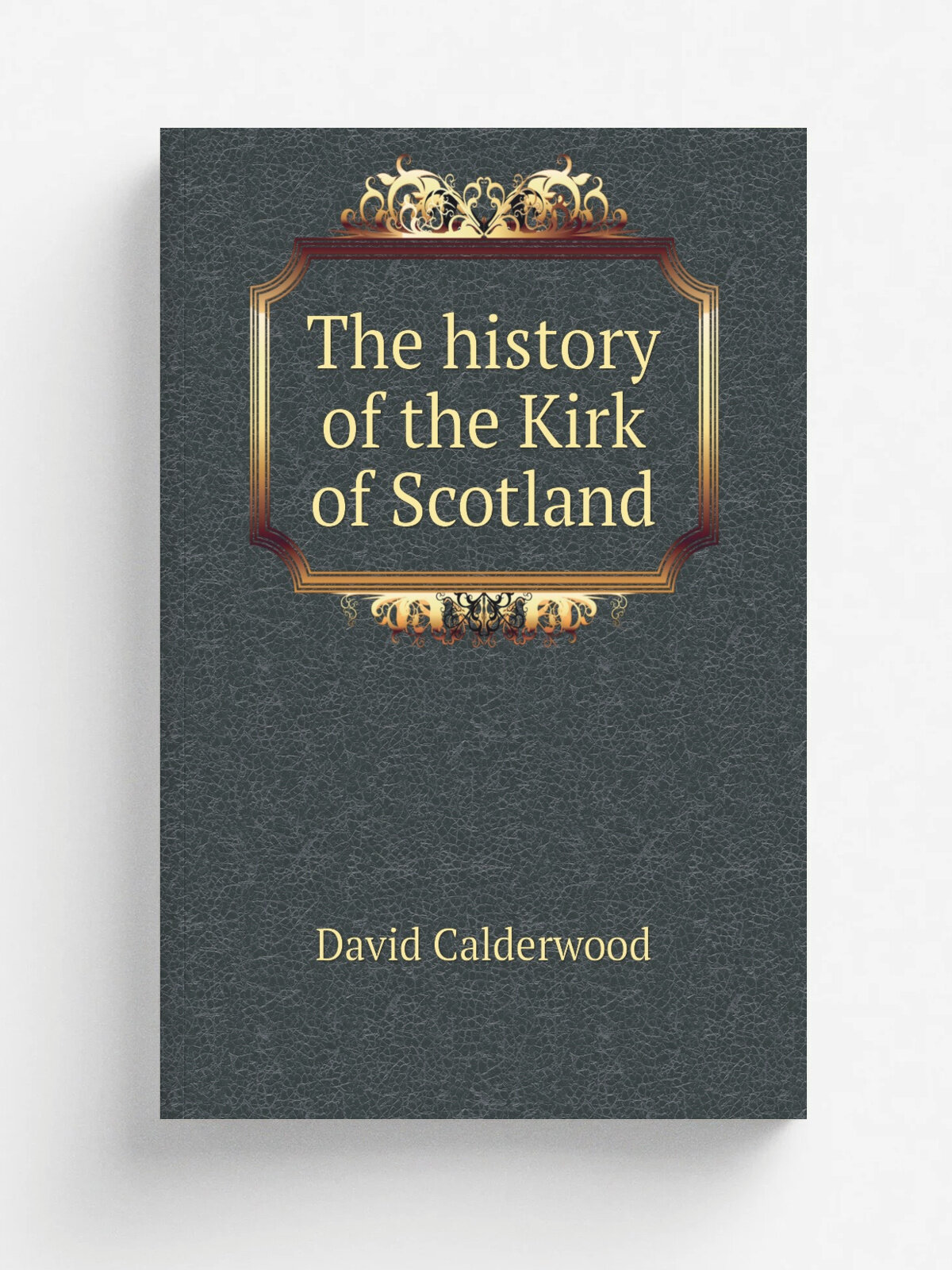 The history of the Kirk of Scotland | David Calderwood | 1842 | Edinburgh, Wodrow Society | Репринт