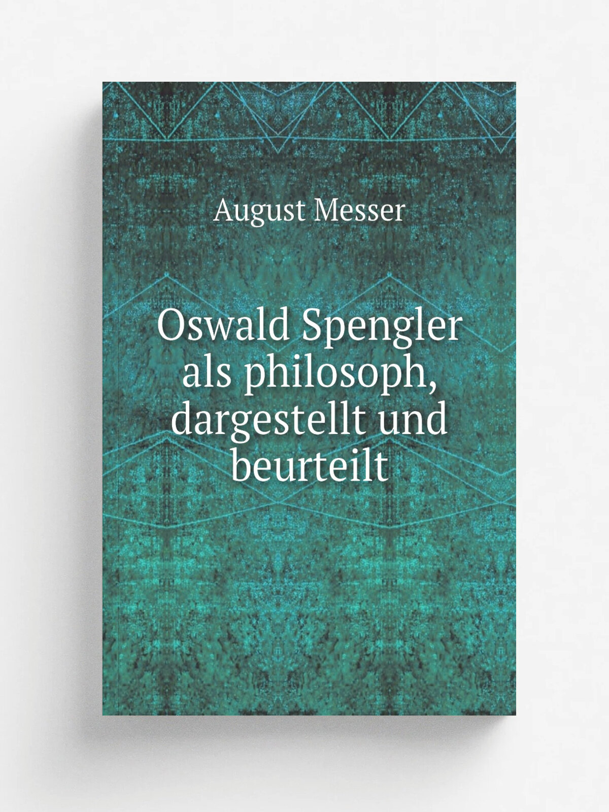 Oswald Spengler als philosoph, dargestellt und beurteilt | August Messer | 1922 | Stuttgart, Strecker und Schro.der | Репринт