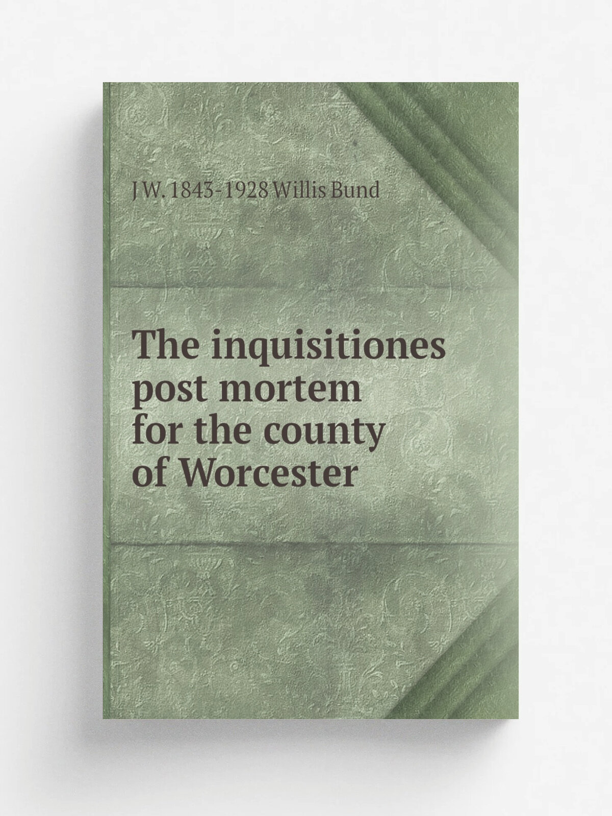 The inquisitiones post mortem for the county of Worcester | J W. 1843-1928 Willis Bund | Репринт