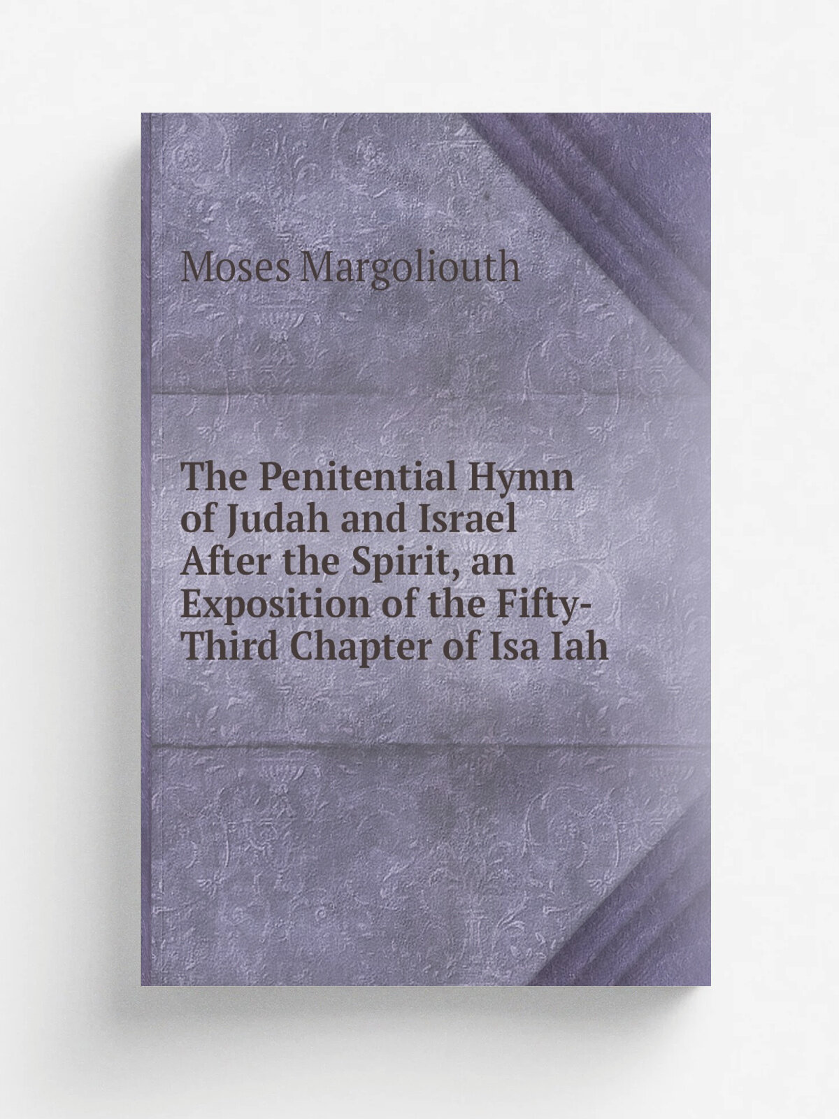 The Penitential Hymn of Judah and Israel After the Spirit, an Exposition of the Fifty-Third Chapter of Isa Iah