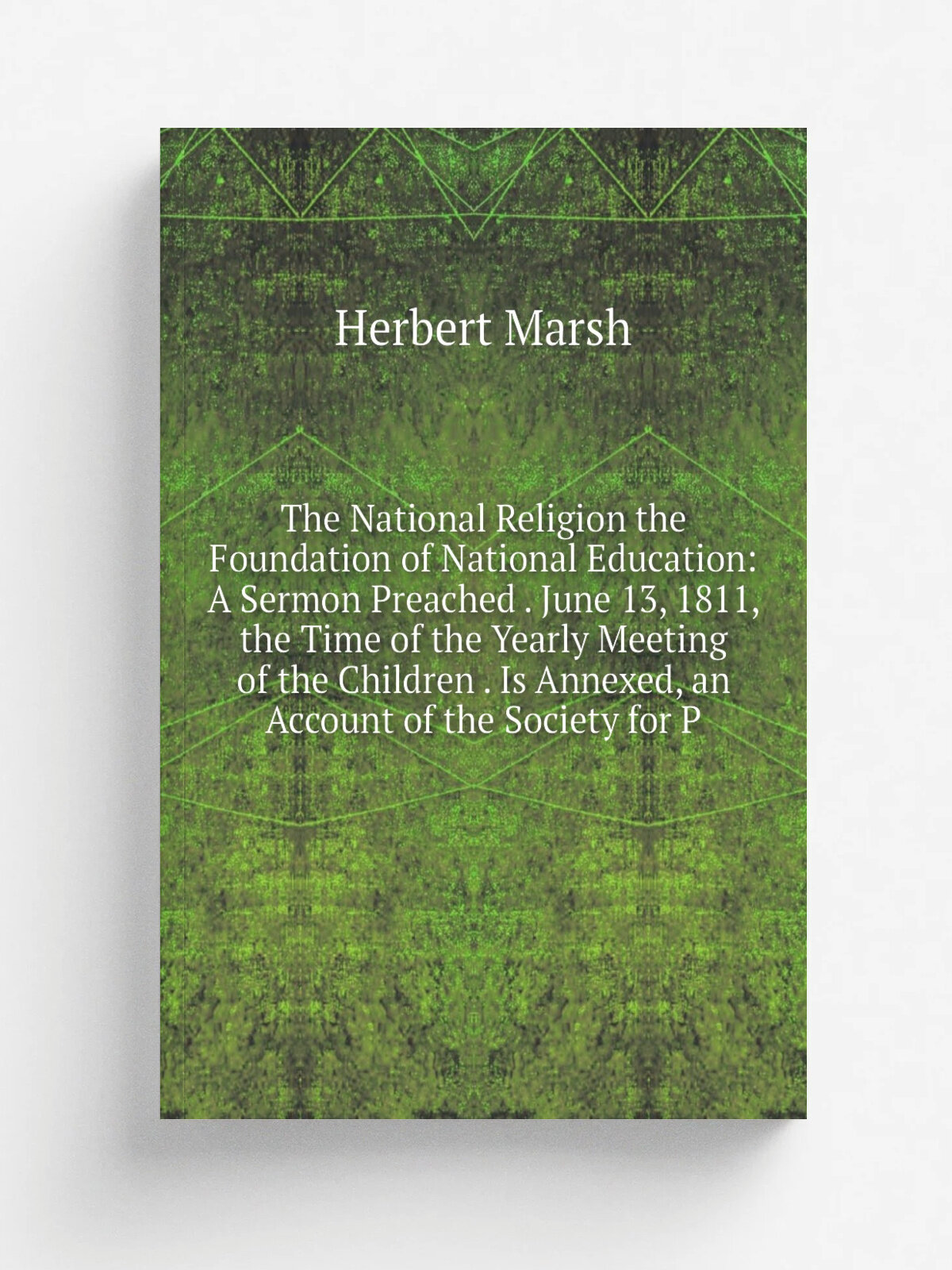 The National Religion the Foundation of National Education: A Sermon Preached . June 13, 1811, the Time of the Yearly Meeting of the Children . Is An…