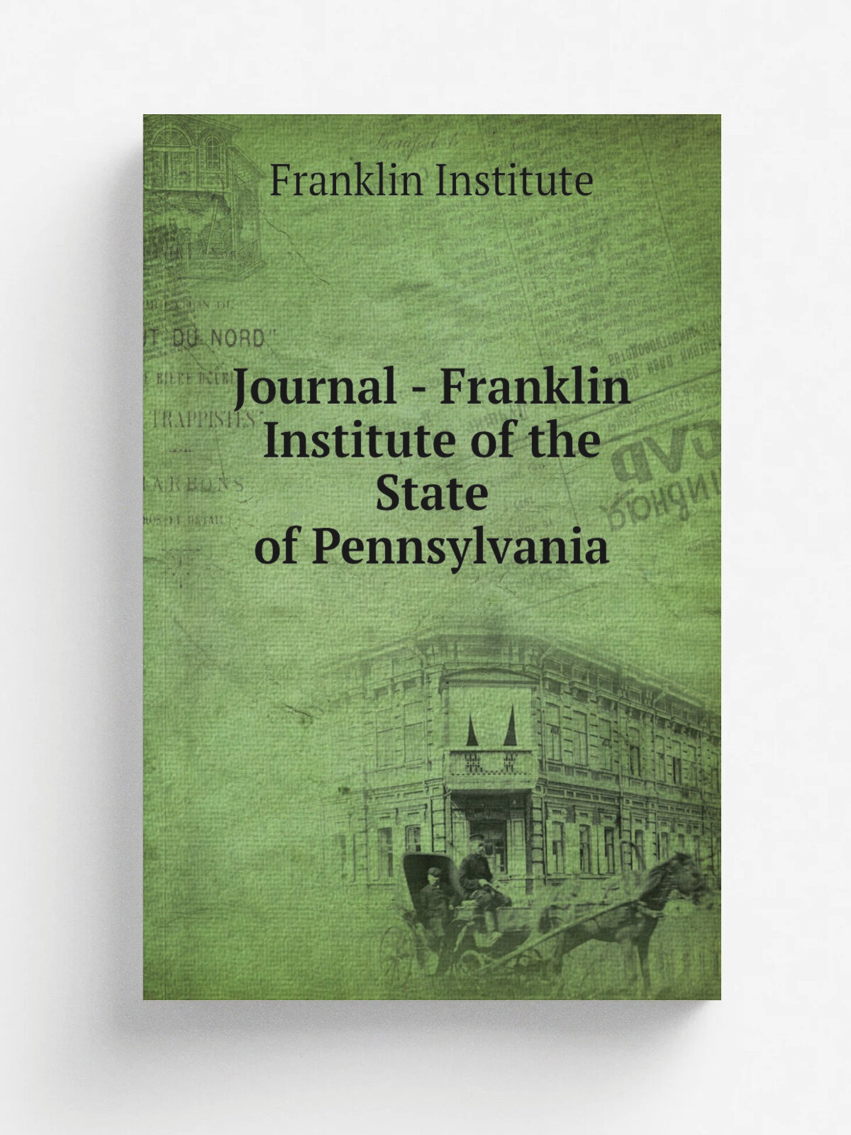 Journal - Franklin Institute of the State of Pennsylvania | Franklin Institute | 1826 | . Philadelphia : Franklin Institute. | Репринт