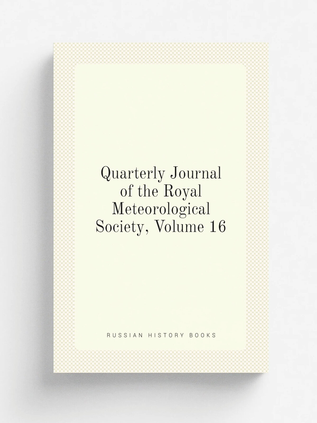 Quarterly Journal of the Royal Meteorological Society, Volume 16