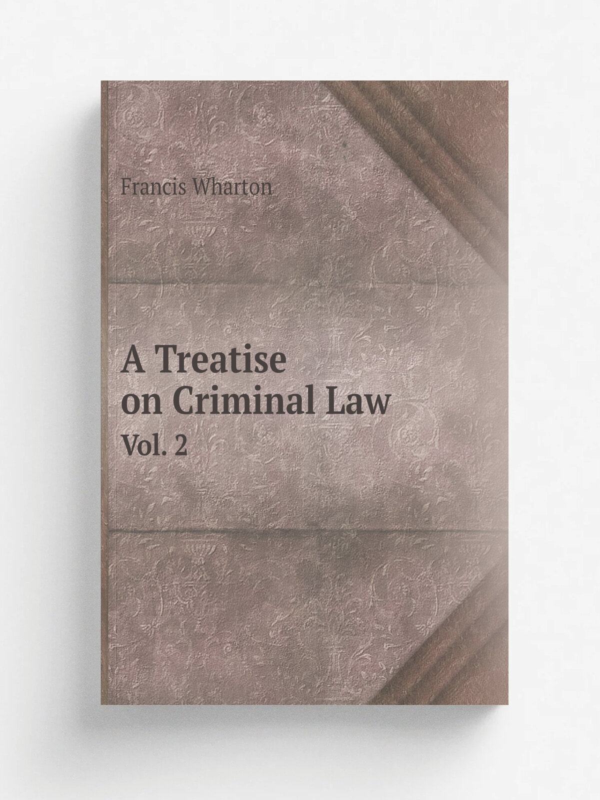 A Treatise on Criminal Law. Трактат об уголовном праве: на англ. яз. | Francis Wharton | 1880 | Kay and brother | Репринт