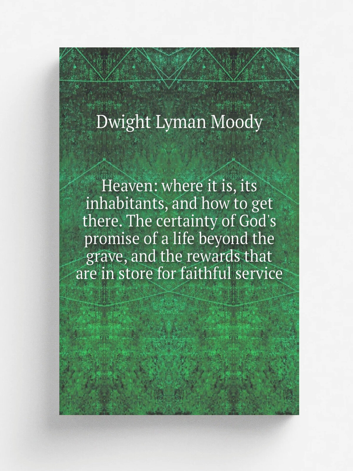 Heaven: where it is, its inhabitants, and how to get there. The certainty of God's promise of a life beyond the grave, and the rewards that are in st…