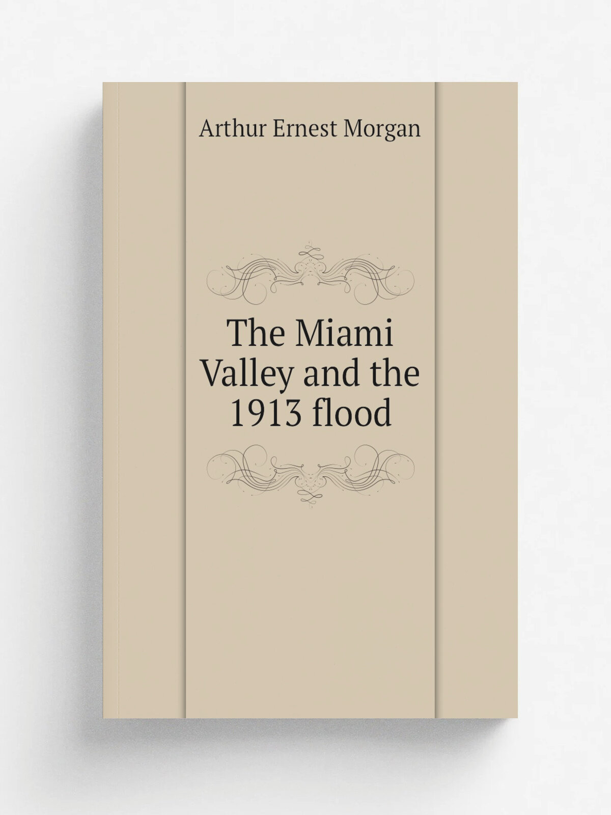 The Miami Valley and the 1913 flood | Arthur Ernest Morgan | Репринт