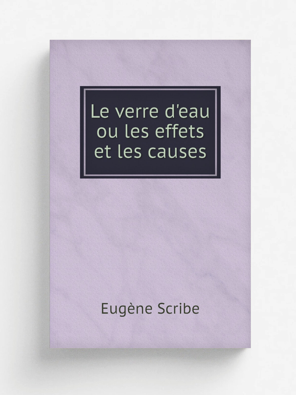 Le verre d'eau ou les effets et les causes | Eug.ne Scribe | 1892 | Velhagen & Klasing | Репринт