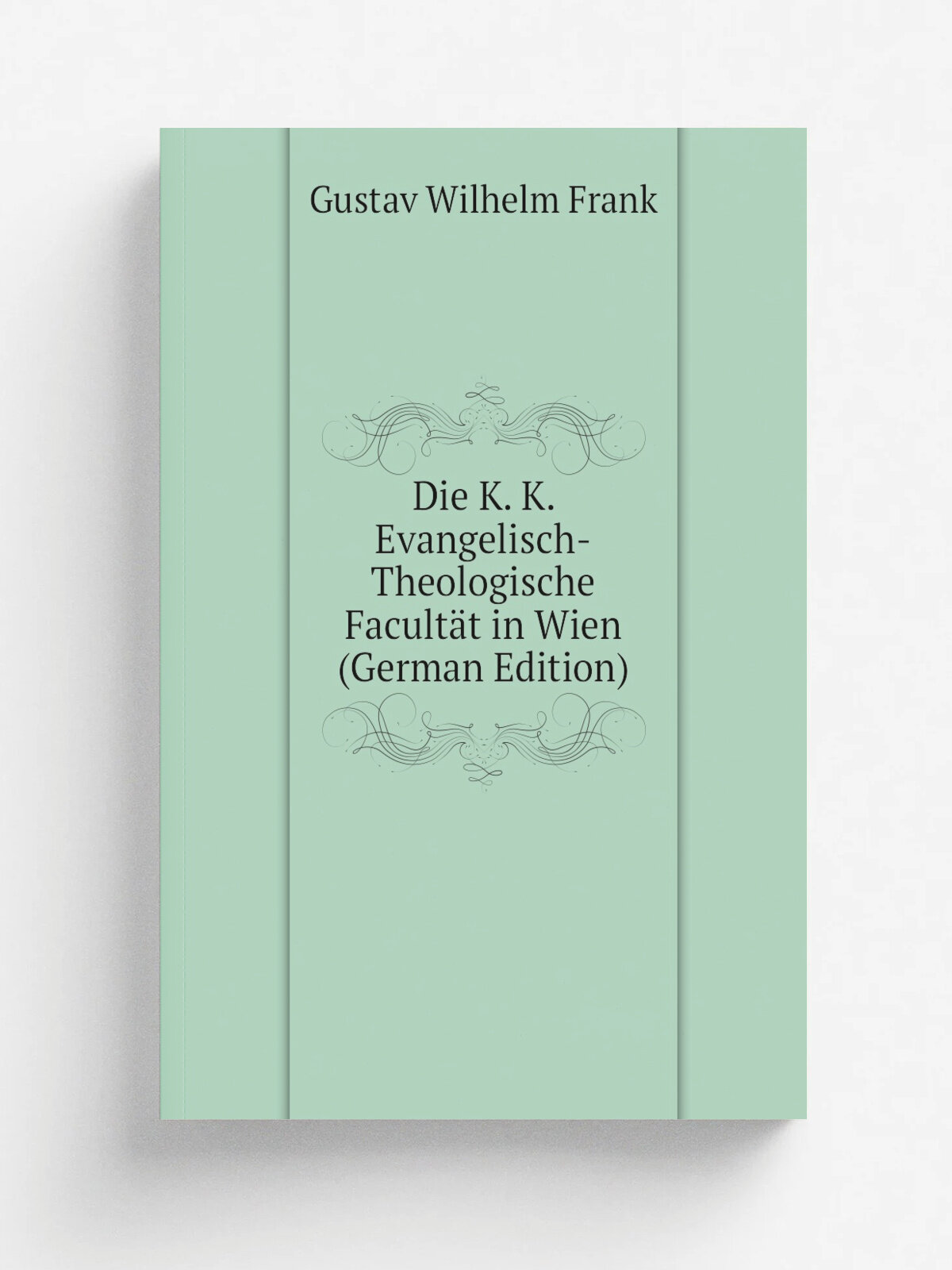 Die K. K. Evangelisch-Theologische Facult.t in Wien (German Edition) | Gustav Wilhelm Frank | Репринт