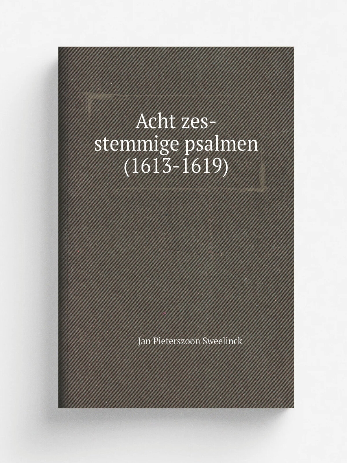 Acht zes-stemmige psalmen (1613-1619) | Jan Pieterszoon Sweelinck | 1876 | Louis Roothaan | Репринт